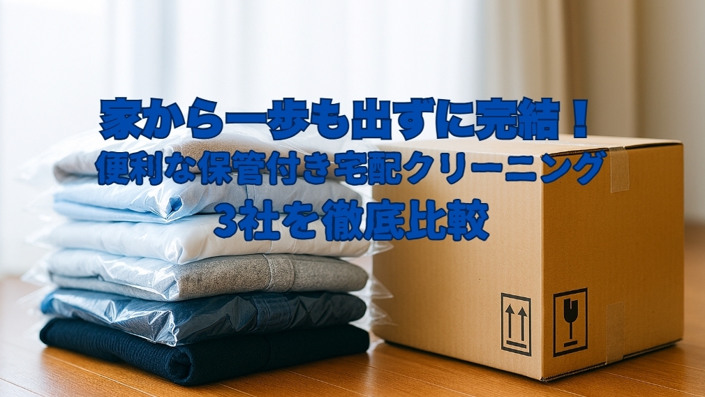 家から一歩も出ずに完結！便利な保管付き宅配クリーニング3社を徹底比較