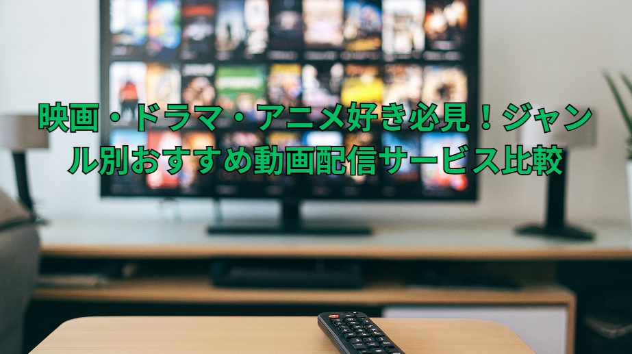 映画・ドラマ・アニメ好き必見!ジャンル別おすすめ動画配信サービス比較