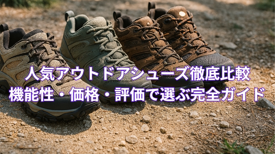 人気アウトドアシューズ徹底比較 機能性・価格・評価で選ぶ完全ガイド
