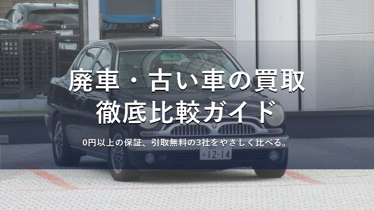 廃車・古い車の買取 徹底比較ガイド